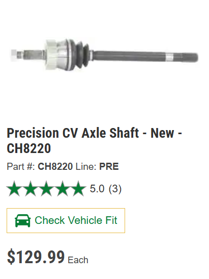 CV Axle Shaft - New  - Front Dana 30 Axle - Precision Brand - UpGrade!